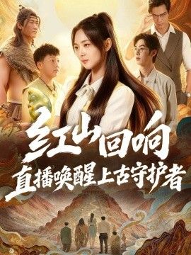 《红山回响，直播唤醒上古守护者》完整版免费在线观看